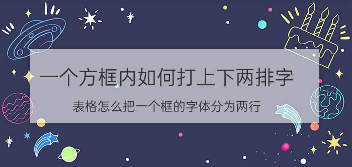 一个方框内如何打上下两排字 表格怎么把一个框的字体分为两行？